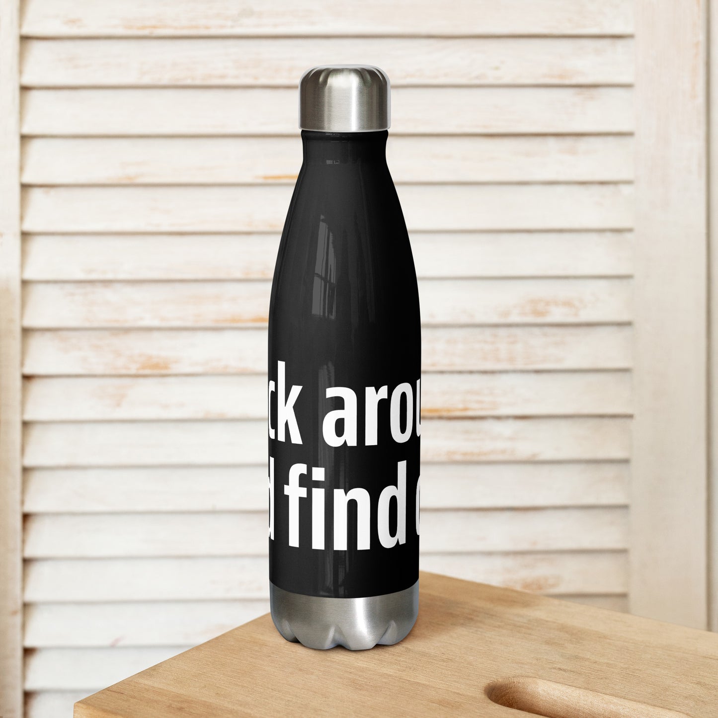F*CK AROUND AND FIND OUT 17 OZ STAINLESS STEEL WATER BOTTLE